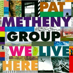 Pat Metheny Group - We Live Here