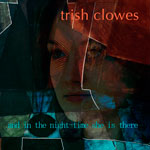 trish clowes - And In The Night-Time She Is There