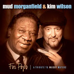 Mud Morganfield & Kim Wilson - For Pops / A Tribute to Muddy Waters